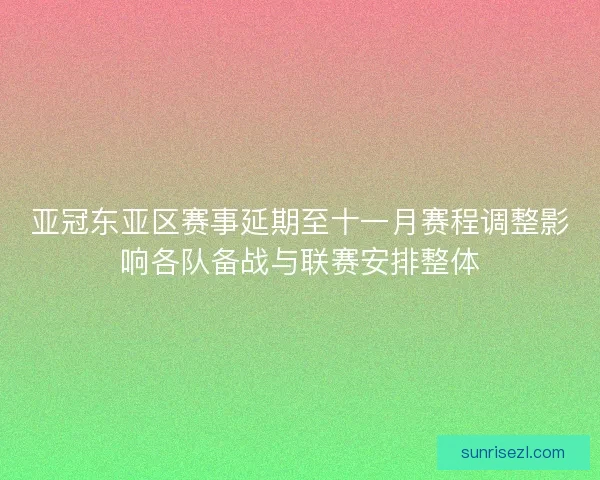 亚冠东亚区赛事延期至十一月赛程调整影响各队备战与联赛安排整体