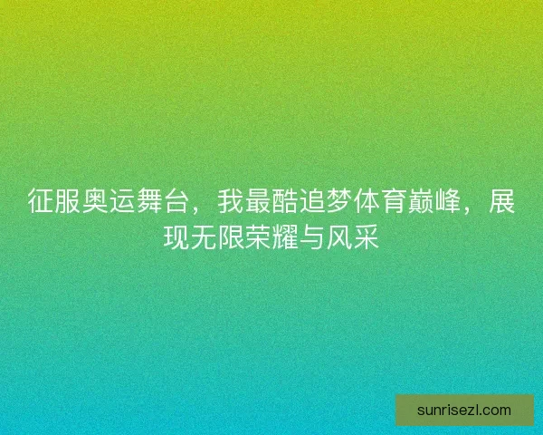 征服奥运舞台，我最酷追梦体育巅峰，展现无限荣耀与风采